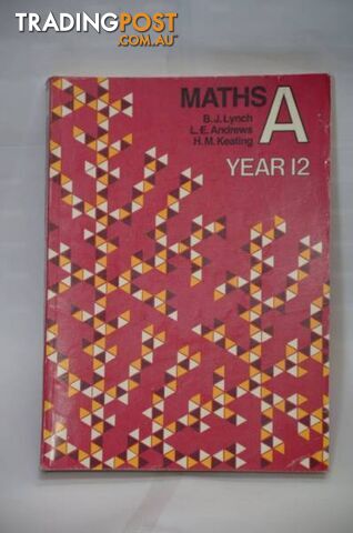Maths A Year 12.  B J Lynch, L E Andrews & H.M. Keating