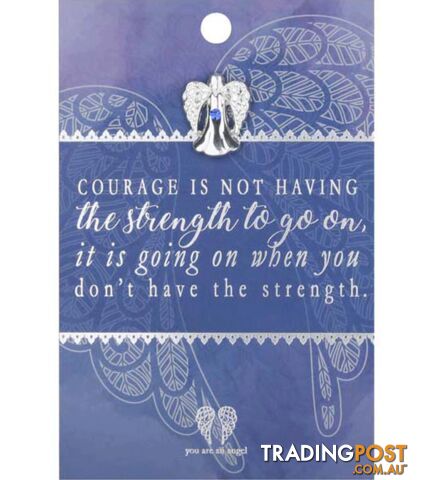 You Are An Angel Pin - Courage is not Having the Strength to Go On 1