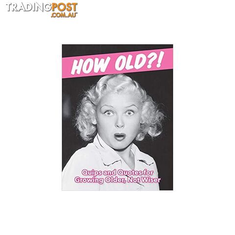 How Old?! (For Women) Quips and Quotes for Those Growing Older, Not Wiser