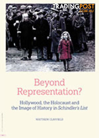 Beyond Representation?: Hollywood, the Holocaust and the Image of History in Schindler's List