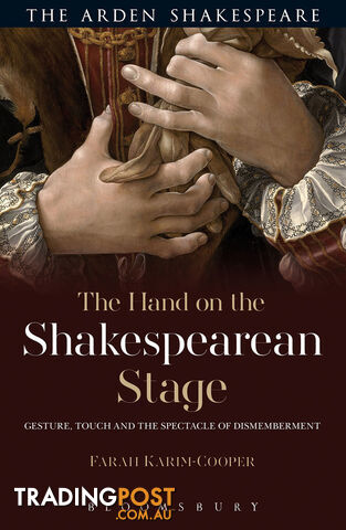 Arden Shakespeare, The: Hand on the Shakespearean Stage: Gesture, Touch and the...