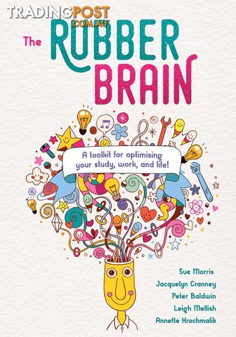 Rubber Brain, The: A Toolkit for Optimising Your Study, Work, and Life!