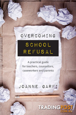 Overcoming School Refusal: A Practical Guide for Teachers, Counsellors, Caseworkers and Parents