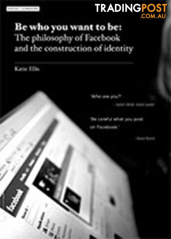 Be Who You Want to Be: The Philosophy of Facebook and the Construction of...