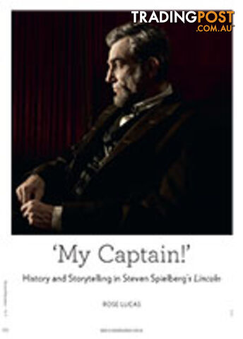 My Captain!': History and Storytelling in Steven Spielberg's Lincoln