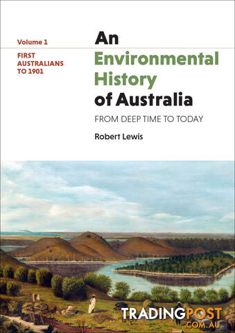 Environmental History of Australia: From Deep Time to Today - Volume 1 (First Australians to 1901), An