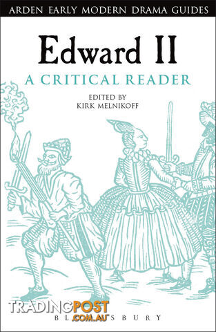 Arden Early Modern Drama: Edward II: A Critical Reader