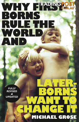 Why First-Borns Rule The World and Later-Borns Want To Change It