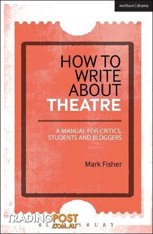 How to Write About Theatre: A Manual for Critics, Students and Bloggers