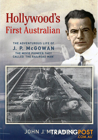 Hollywood's First Australian: The Adventurous Life of J. P. McGowan, the Movie...