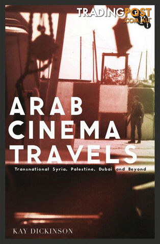 Arab Cinema Travels: Transnational Syria, Palestine, Dubai and Beyond