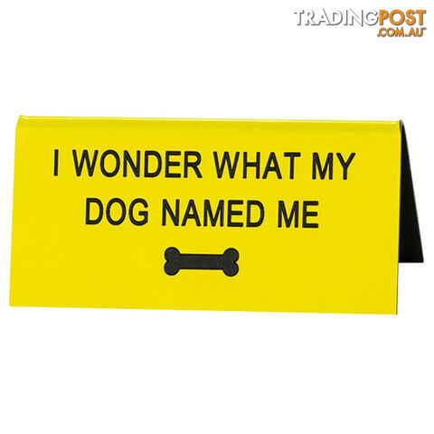 I wonder what my Dog Named Me Desk Sign - IWWMDNMDS001 - 672649250032