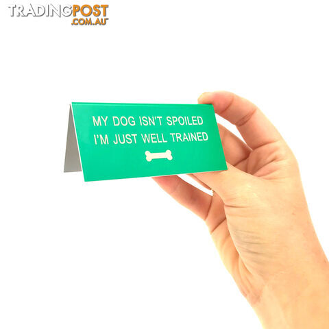 My Dog Isn't Spoiled Desk Sign - MDISIJWTDS01 - 672649227683