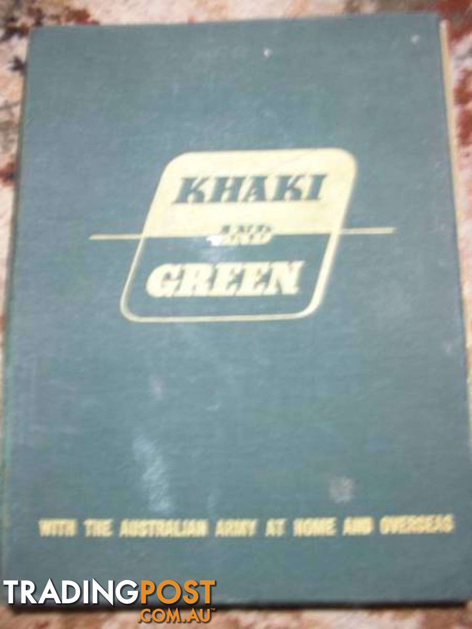 Khaki and Green - With The Australian Army At Home And Overseas