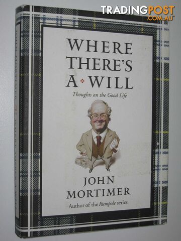 Where There's a Will : Thoughts on the Good Life  - Mortimer John - 2005
