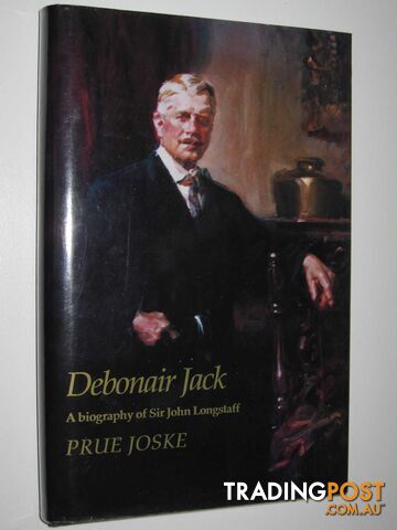 Debonair Jack : A Biography of Sir John Longstaff 1861-1941  - Joske Prue - 1994