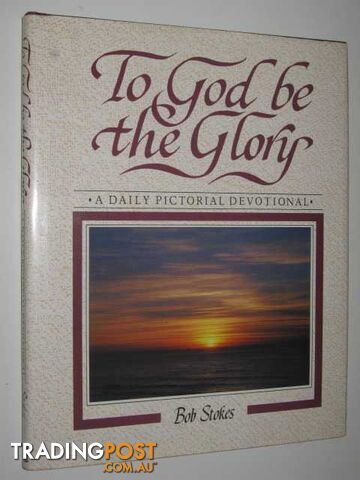 To God Be the Glory : A Daily Pictorial Devotional  - Stokes Robert - 1986