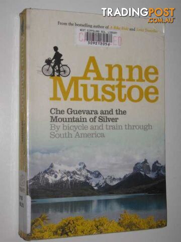 Che Guevara and the Mountain of Silver : By Bicycle and Train Through South America  - Mustoe Anne - 2007