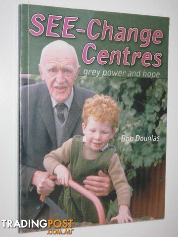 See-Change Centres : Grey Power And Hope  - Douglas Bob - 2006