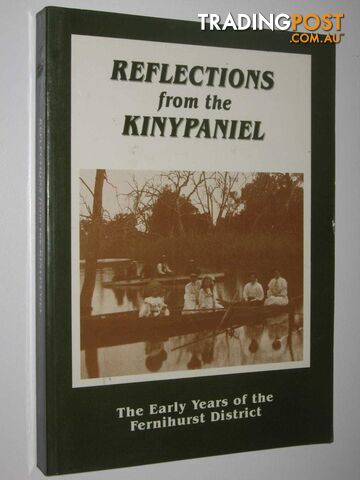 Reflections from the Kinypaniel : The Early Years of the Fernihurst District  - Author Not Stated - 1992