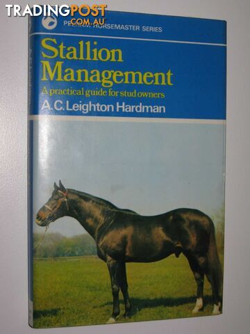Stallion Management : A Practical Guide for Stud Owners  - Hardman A. C. Leighton - 1979