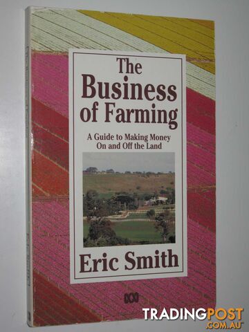 The Business of Farming : A Guide to Making Money on and Off the Land - Smith...
