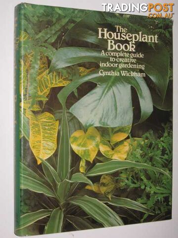 The Houseplant Book : A Complete Guide To Creative Indoor Gardening  - Wickham Cynthia - 1977