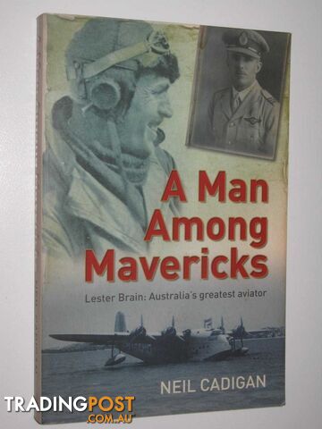 A Man Among Mavericks : Lester Brain: Australia's Greatest Aviator  - Cadigan Neil - 2008
