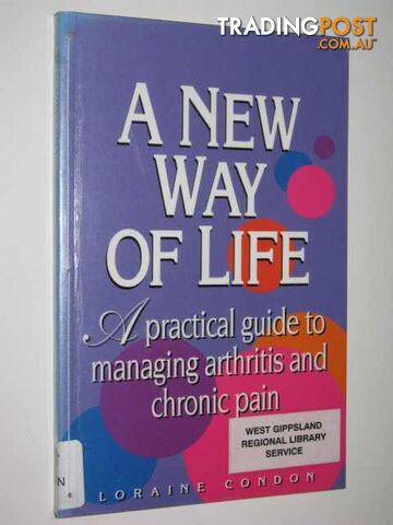 A New Way Of Life : A Practical Guide To Managing Arthritis & Chronic Pain  - Condon Loraine - 1995