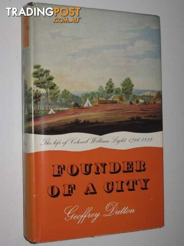 Founder of a City : The Life of Colonel William Light 1786-1839  - Dutton Geoffrey - 1960