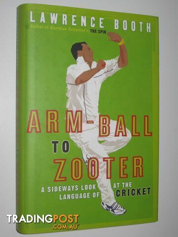 Arm-Ball to Zooter : A Sideways Look at the World of Cricket  - Booth Lawrence - 2006