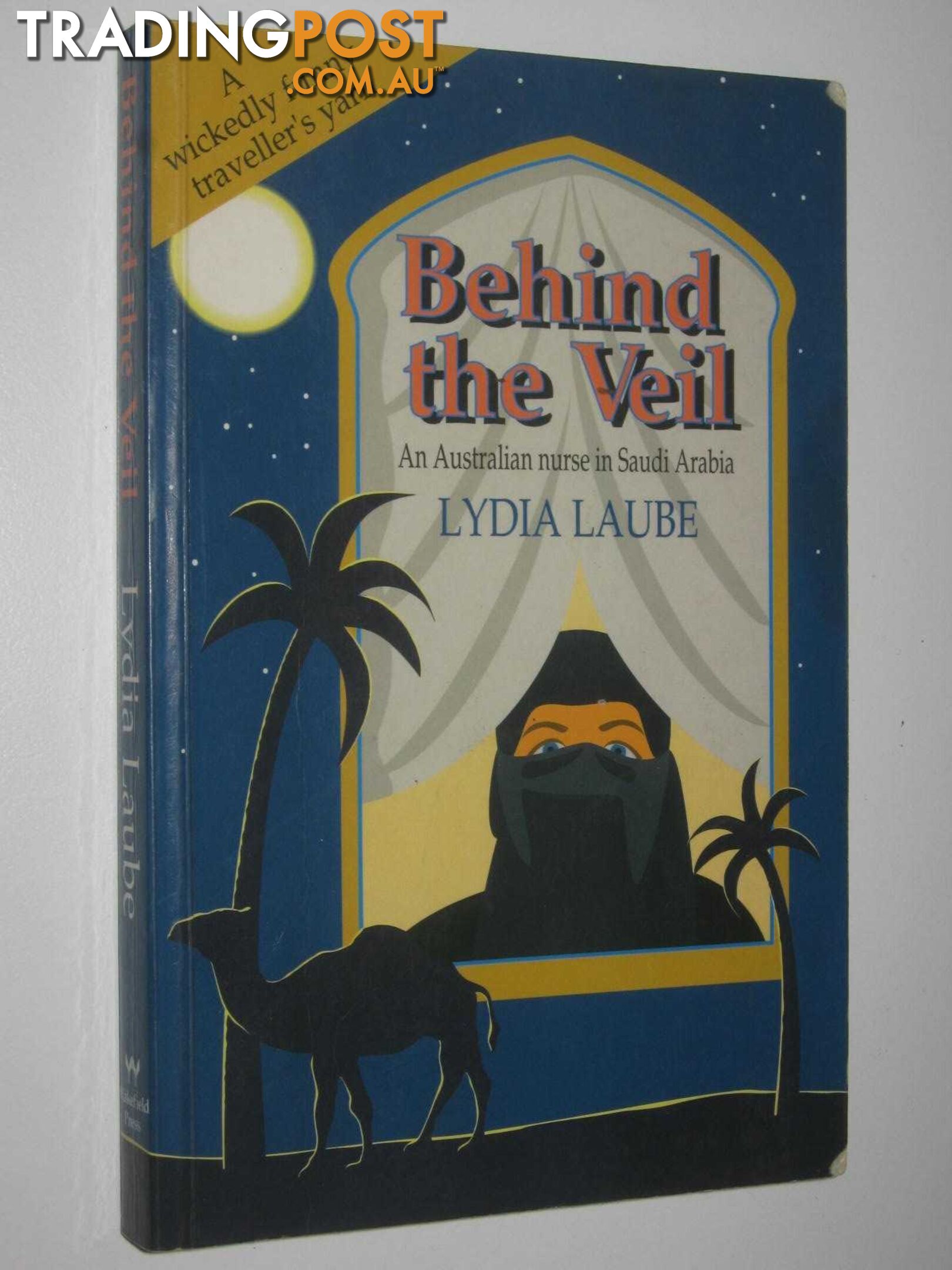 Behind the Veil : An Australian Nurse in Saudi Arabia  - Laube Lydia - 1997