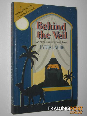 Behind the Veil : An Australian Nurse in Saudi Arabia  - Laube Lydia - 1997