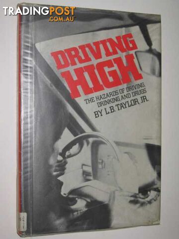 Driving High : The Hazards Of Driving, Drinking & Drugs  - Taylor L. B. - 1983