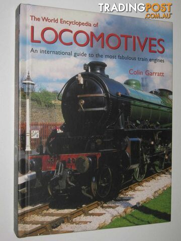 The World Encyclopedia of Locomotives : An International Guide to the Most Fabulous Train Engines  - Garratt Colin - 2011