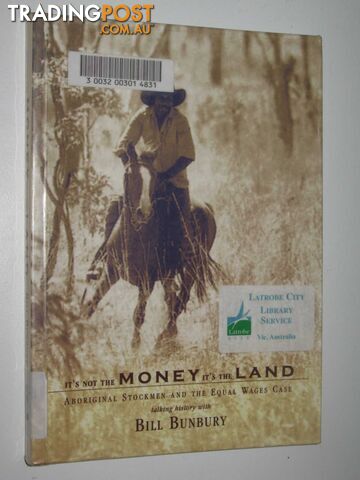 It's Not the Money It's the Land : Aboriginal Stockmen and the Equal Wages Case  - Bunbury Bill - 2002
