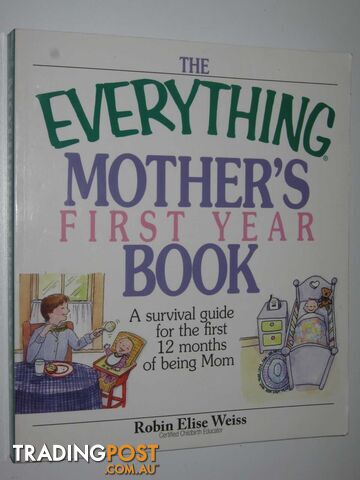 The Everything Mother's First Year Book : A Survival Guide for the First 12...