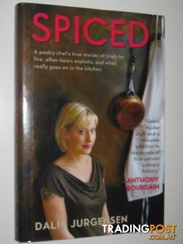 Spiced : A Pastry Chef's True Stories of Trials by Fire, After-Hours Exploits,...