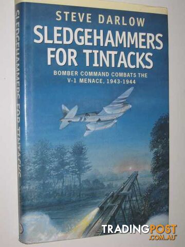 Sledgehammers for Tintacks : Bomber Command Combats the V-1 Menace, 1943-1944  - Darlow Steve - 2002