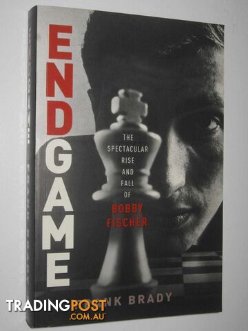 Endgame : The Spectacular Rise and Fall of Bobby Fischer  - Brady Frank - 2011