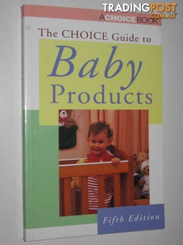 The Choice Guide to Baby Products  - Australian Consumers' Association Staff - 1997