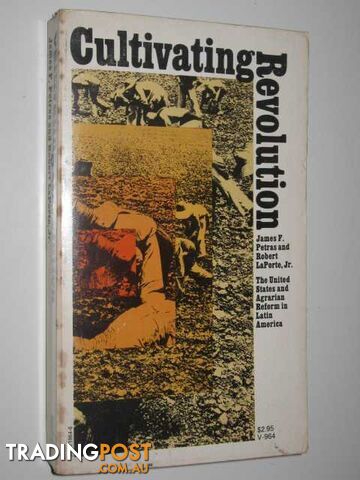 Cultivating Revolution : The United States and Agrarian Reform in Latin America  - Petras James F. & LaPorte Jr, Robert - 1973