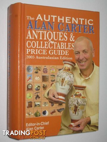 The Authentic Alan Carter Antiques and Collectables Price Guide : 2005 Australasian Edition  - Carter Alan - 2005