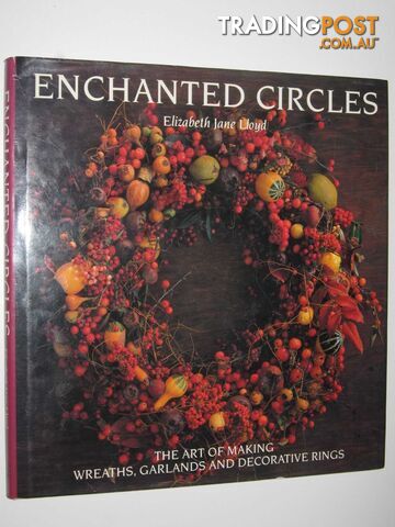 Enchanted Circles : The Art of Making Wreaths, Garlands and Decorative Rings  - Lloyd Elizabeth Jane - 1990