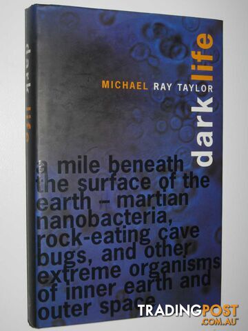 Dark Life : Martian Nanobacteria, Rock-Eating Cave Bugs, and Other Extreme...