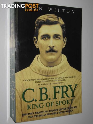 C. B. Fry : King of Sport  - Wilton Iain - 2002