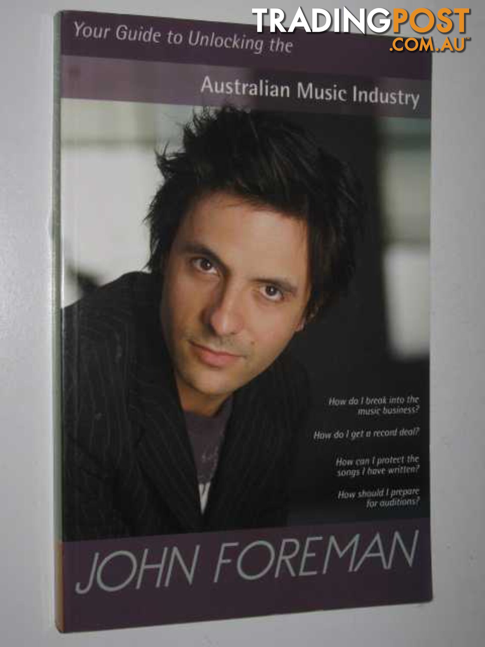 Your Guide to Unlocking the Australian Music Industry  - Foreman John - 2005