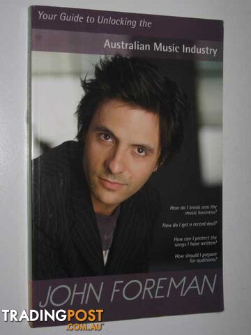 Your Guide to Unlocking the Australian Music Industry  - Foreman John - 2005