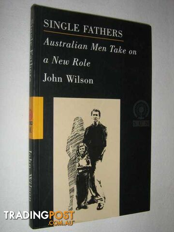 Single Fathers : Australian Men Take On A New Role  - Wilson John - 1990