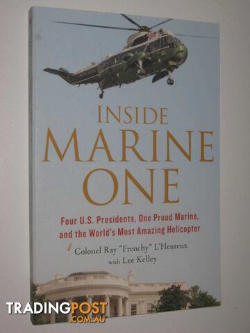 Inside Marine One : Four U.S. Presidents, One Proud Marine, and the World's Most Amazing Helicopter  - L'Heureux Ray & Kelley, Lee - 2015